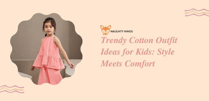 Trendy Cotton Outfit Ideas for Kids: Style Meets Comfort